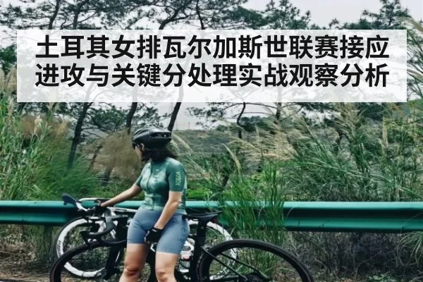 土耳其女排瓦尔加斯世联赛接应进攻与关键分处理实战观察分析